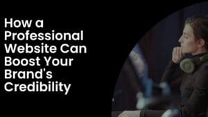 How a Professional Website Can Boost Your Brand's Credibility